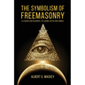 The Symbolism of Freemasonry: Its Science and Philosophy, its Legends, Myths and Symbols