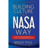 Building Culture the NASA Way: Mission-Critical Principles For Creating Any Organization's Culture