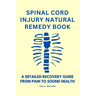 Spinal Cord Injury Natural Remedy Book: A Detailed Recovery Guide from Pain to Sound Health