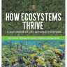 How Ecosystems Thrive: A Discussion of Life Within Ecosystems Life Science Biology 4th Grade Children's Biology Books