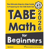 TABE Math for Beginners: The Ultimate Step by Step Guide to Preparing for the TABE 11 & 12 Math Level D Test