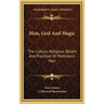 Man, God And Magic: The Culture, Religious Beliefs And Practices Of Prehistoric Man