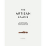 The Artisan Roaster: The Complete Guide To Setting Up Your Own Roastery Cafe