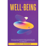 Well-being: Unlock Your Inner Potential and Achieve Optimal Well-being: The Ultimate Guide to Self-Care, Mindfulness and Happiness for a Fulfilling Li