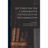 Lectures on the Comparative Pathology of Inflammation [electronic Resource]