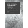 XXth Century Sheet Metal Worker - A Modern Treatise on Modern Sheet Metal Work