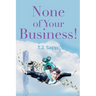 None of Your Business!