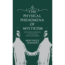 The Physical Phenomena of Mysticism - With Especial Reference to the Stigmata, Divine and Diabolic