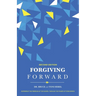 Forgiving Forward: Experience the Freedom of the Gospel through the Power of Forgiveness