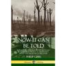 Now It Can Be Told: World War One's True History, Revealed by a Journalist Present at the Western Front and the Battle of the Somme