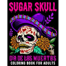 Sugar Skull Coloring Book for Adults D? De Los Muertos: Day of the Dead Skull Art 50 Designs for Anti-Stress and Relaxation Gifts for Women