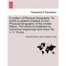 A System of Physical Geography. to Which Is Added a Treatise on the Physical Geography of the United States. the Whole Embellished by Numerous Engravi