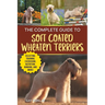 The Complete Guide to Soft Coated Wheaten Terriers: Preparing for, Raising, Training, Feeding, Socializing, and Loving Your New Wheaten Terrier