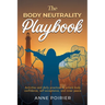 The Body Neutrality Playbook: Activities and daily practices to unlock body confidence, self-acceptance, and inner peace