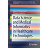 Data Science and Medical Informatics in Healthcare Technologies