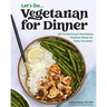 Vegetarian for Dinner: 60 Comforting & Nourishing Meatless Meals for Every Occasion