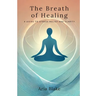 The Breath of Healing: A Guide to Stress Relief and Clarity