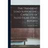 The Transient Load Supporting Capacity of Fluid Films (First Report)