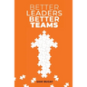 Better Leaders, Better Teams: A ready-to-use combination of grounded theory and experiential practices to build fully functional teams