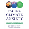 Facing Climate Anxiety: Evidence-Based Skills to Cope with Fear and Overwhelm, Find Meaning, and Take Action