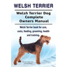 Welsh Terrier. Welsh Terrier Dog Complete Owners Manual. Welsh Terrier book for care, costs, feeding, grooming, health and training.