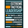 Extreme Tactical Leadership: The Traits and Skills of Successful Battalion Commanders in Combat