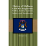 History of Michigan Civil War Regiments: Artillery, Cavalry, Engineers, Infantry, and Sharpshooters