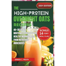 The High-Protein Overnight Oats Recipes: 40+ Delicious Mouthwatering Oats For Healthy Morning Made From Nutritious Ingredients