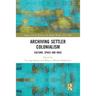 Archiving Settler Colonialism: Culture, Space and Race