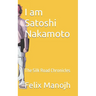 I am Satoshi Nakamoto: The Silk Road Chronicles