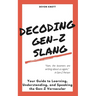 Decoding Gen-Z Slang: Your Guide to Learning, Understanding, and Speaking the Gen-Z Vernacular