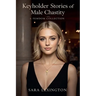 Keyholder Stories of Male Chastity: A Femdom Collection