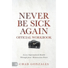 The Official Workbook for Never Be Sick Again: Access Supernatural Health Through Jesus' Resurrection Power