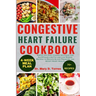 Congestive Heart Failure Cookbook: Simple and Easy-to-make delicious and Nutritious Low Fat and Low Sodium Recipes to Reduce Blood Pressure and Boost