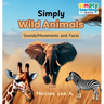 Simply Wild Animals: Sounds/Movements and Facts