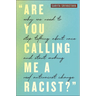 Are You Calling Me a Racist?: Why We Need to Stop Talking about Race and Start Making Real Antiracist Change