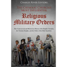 The Catholic Church's Most Influential Religious Military Orders: The Controversial and Mysterious History of the Knights Templar, the Teutonic Knight