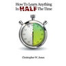 How To Learn Anything In Half The Time