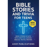 Bible Stories and Trivia for Teens: Grow Strong in Faith with Christian Lessons, Biblical Truths, Prayers, and 443 Fun Quiz Questions