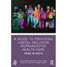 A Guide to Providing LGBTQ+ Inclusive Reproductive Health Care: Pride in Birth