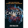 Catalyst: Ignite Your Spark Within To Achieve Powerful Transformation