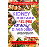 Kidney Disease Recipes for Newly Diagnosed: 1800 Days Tasty Recipes to Manage Kidney Health with Meal Plans Low in Sodium, Potassium, Phosphorus and P