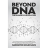 Beyond DNA: From Cellular Mechanisms to Environmental Factors: How Epigenetics Shapes Our Biological Destiny and its Implications
