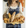 Sourdough Everything: Sweet and Savory Recipes for Beautiful Breads and Other Bakes