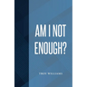 Am I Not Enough