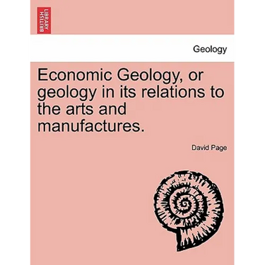 Economic Geology, or Geology in Its Relations to the Arts and Manufactures.