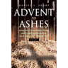 Advent to Ashes: Scripture, Commentary, Music, and Prayer Devotional For Each Day of the Christian Year