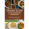 Vegan Slow Cooker Recipes: Vegan Quick and Easy Gluten Free Low Cholesterol Whole Foods Recipes (Easy High Protein Tasty Recipes for Fast Weight Loss)