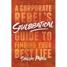 Soulbbatical: A Corporate Rebel's Guide to Finding Your Best Life