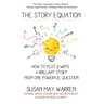 The Story Equation: How to Plot and Write a Brilliant Story with One Powerful Question